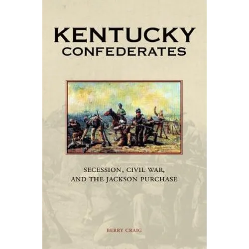 Kentucky Confederates: Secession, Civil War, and the Jackson Purchase - Hardcover