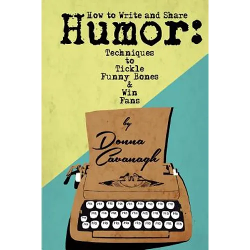 How to Write and Share Humor: Techniques to Tickle Funny Bones and Win Fans