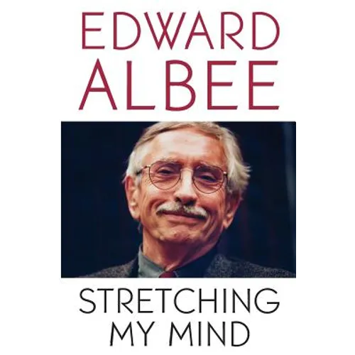 Stretching My Mind: The Collected Essays of Edward Albee - Paperback