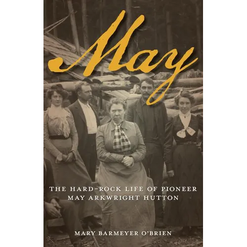May: The Hard-Rock Life of Pioneer May Arkwright Hutton - Paperback