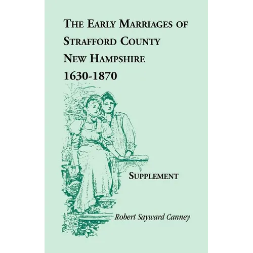 The Early Marriages of Strafford County, New Hampshire, Supplement, 1630-1870 - Paperback