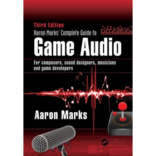 Aaron Marks' Complete Guide to Game Audio: For Composers, Sound Designers, Musicians, and Game Developers - Paperback