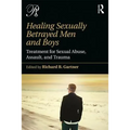 Healing Sexually Betrayed Men and Boys: Treatment for Sexual Abuse, Assault, and Trauma