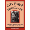 City Form and Everyday Life: Toronto's Gentrification and Critical Social Practice