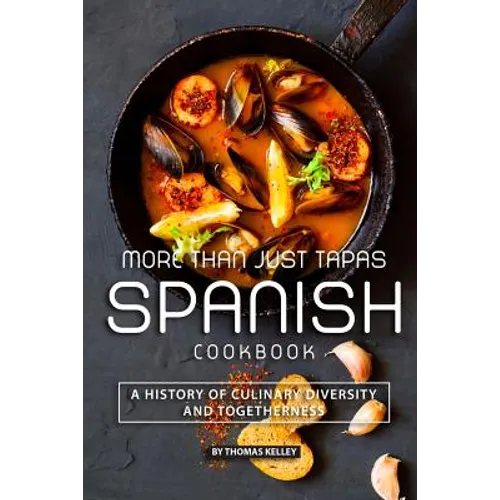 More than Just Tapas Spanish Cookbook: A History of Culinary Diversity and Togetherness - Paperback