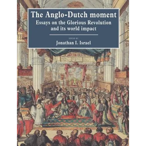 The Anglo-Dutch Moment: Essays on the Glorious Revolution and Its World Impact - Paperback