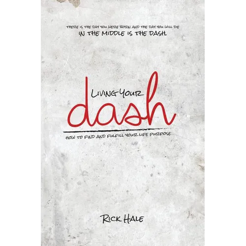 Living Your Dash: How to Find and Fulfill Your Life Purpose - Paperback