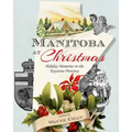 Manitoba at Christmas: Holiday Memories in the Keystone Province