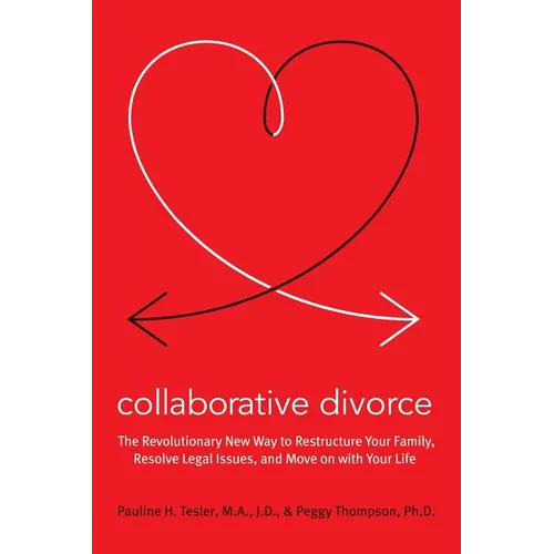 Collaborative Divorce: The Revolutionary New Way to Restructure Your Family, Resolve Legal Issues, and Move on with Your Life