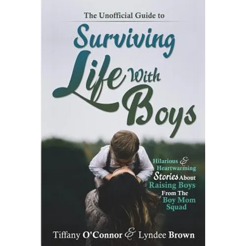 The Unofficial Guide to Surviving Life With Boys: Hilarious & Heartwarming Stories About Raising Boys From The Boymom Squad - Paperback