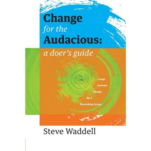 Change for the Audacious: a doer's guide to Large Systems Change for flourishing futures - Paperback