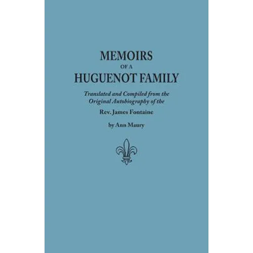 Memoirs of a Huguenot Family: Translated and Compiled from the Original Autobiography of the REV. James Fontaine, and Other Family Manuscripts; Comp - Paperback