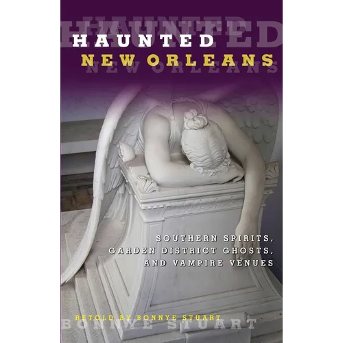 Haunted New Orleans: Southern Spirits, Garden District Ghosts, And Vampire Venues - Paperback