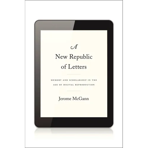 New Republic of Letters: Memory and Scholarship in the Age of Digital Reproduction