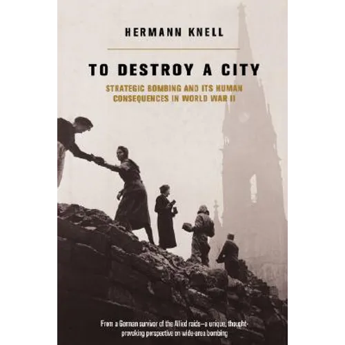 To Destroy a City: Strategic Bombing and Its Human Consequences in World War 2 - Hardcover