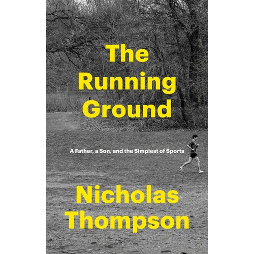 The Running Ground: A Father, a Son, and the Simplest of Sports - Hardcover