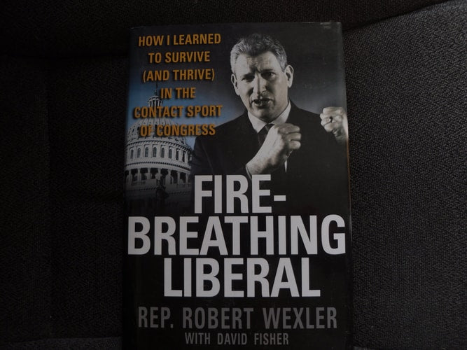 Fire-Breathing Liberal How I Learned to Survive (and Thrive) in the Contact Sport of Congress