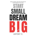 Start Small, Dream Big: Dare To Dream, Stop Procrastination & Be The Master Of Your Life