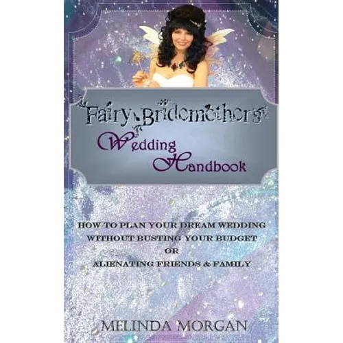 Fairy Bridemother's Wedding Handbook: How to Plan Your Dream Wedding without Busting Your Budget or Alienating Friends & Family - Paperback