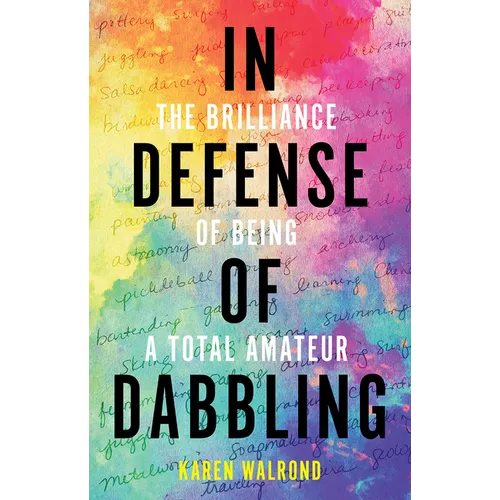 In Defense of Dabbling: The Brilliance of Being a Total Amateur - Hardcover