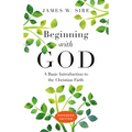 Beginning with God: A Basic Introduction to the Christian Faith