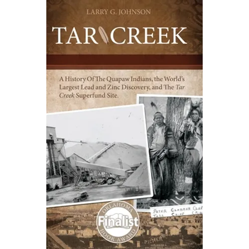 Tar Creek: A History of the Quapaw Indians, the World's Largest Lead and Zinc Discovery, and The Tar Creek Superfund Site. - Hardcover