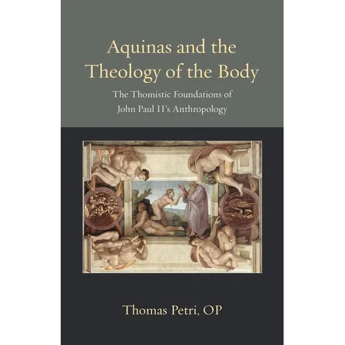 Aquinas and the Theology of the Body: The Thomistic Foundations of John Paul II's Anthropology - Paperback
