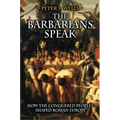 The Barbarians Speak: How the Conquered Peoples Shaped Roman Europe