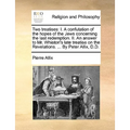 Two Treatises: I. a Confutation of the Hopes of the Jews Concerning the Last Redemption. II. an Answer to Mr. Whiston's Late Treatise