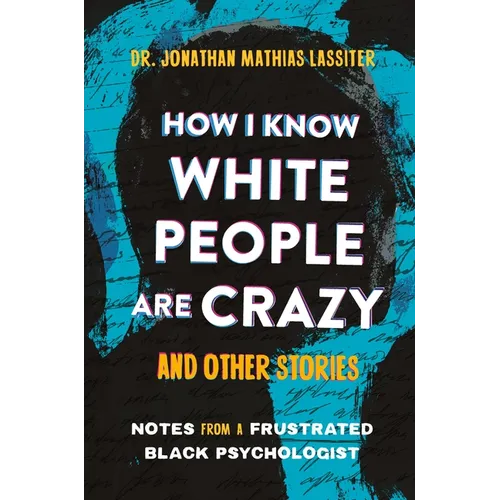 How I Know White People Are Crazy and Other Stories: Notes from a Frustrated Black Psychologist - Hardcover