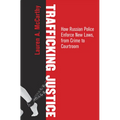 Trafficking Justice: How Russian Police Enforce New Laws, from Crime to Courtroom