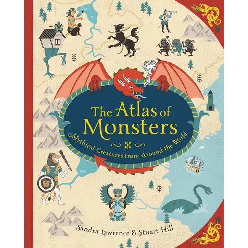 The Atlas of Monsters: Mythical Creatures from Around the World - Hardcover
