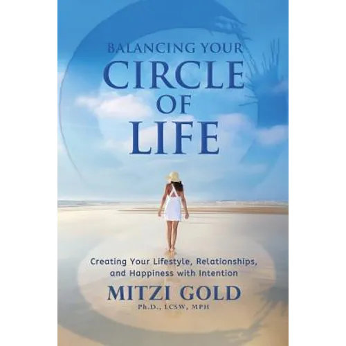 Balancing Your Circle of Life Creating Your Lifestyle, Relationships, and Happiness with Intention