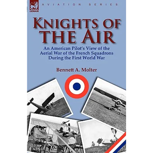 Knights of the Air: An American Pilot's View of the Aerial War of the French Squadrons During the First World War - Hardcover