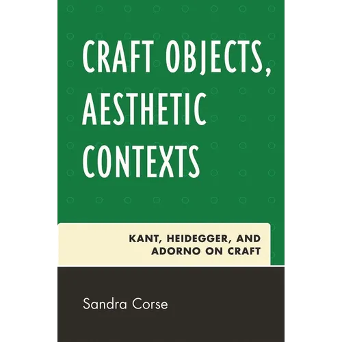 Craft Objects, Aesthetic Contexts: Kant, Heidegger, and Adorno on Craft - Paperback