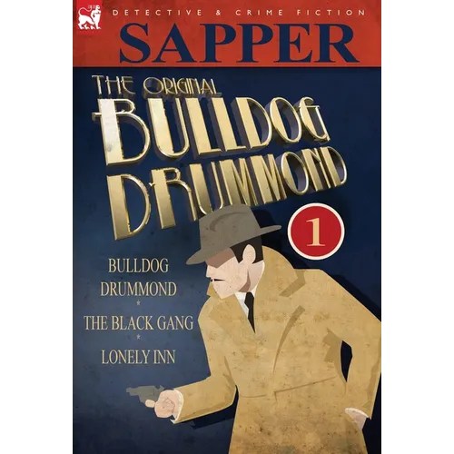 The Original Bulldog Drummond: 1-Bulldog Drummond, the Black Gang & Lonely Inn - Hardcover