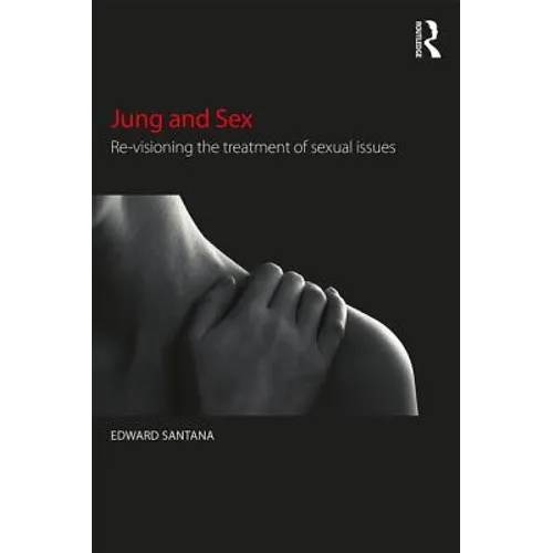 Jung and Sex: Re-visioning the treatment of sexual issues - Paperback