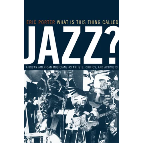 What Is This Thing Called Jazz?: African American Musicians as Artists, Critics, and Activists Volume 6 - Paperback