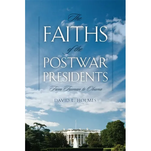 Faiths of the Postwar Presidents: From Truman to Obama - Paperback
