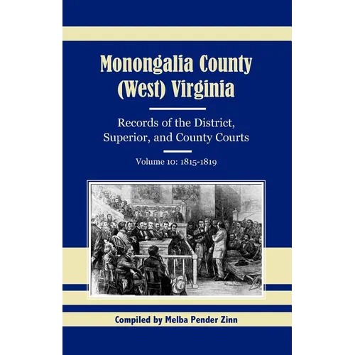 Monongalia County, (West) Virginia, Records of the District, Superior, and County Courts, Volume 10: 1815-1819 - Paperback