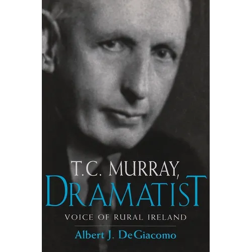 T.C. Murray, Dramatist: Voice of the Rural Ireland - Hardcover