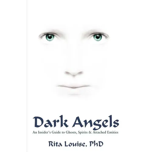 Dark Angels: An Insider's Guide To Ghosts, Spirits & Attached Entities - Paperback