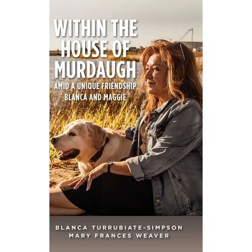 Within the House of Murdaugh: Amid a Unique Friendship, Blanca and Maggie - Hardcover