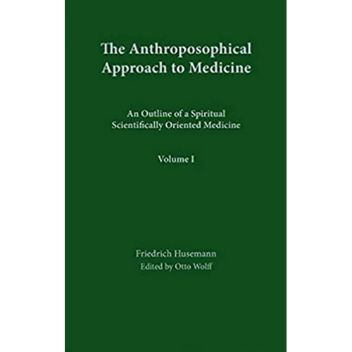 The Anthroposophical Approach to Medicine: Volume 1: An Outline of a Spiritual Scientifically Oriented Medicine Volume 1 - Hardcover