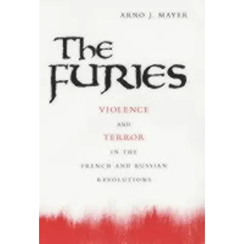 The Furies: Violence and Terror in the French and Russian Revolutions