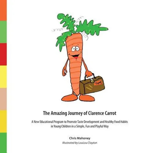 The Amazing Journey of Clarence Carrot: A New Educational Program to Promote Taste Development and Healthy Food Habits - Paperback