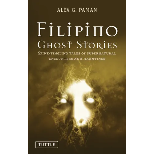 Filipino Ghost Stories: Spine-Tingling Tales of Supernatural Encounters and Hauntings from the Philippines - Paperback
