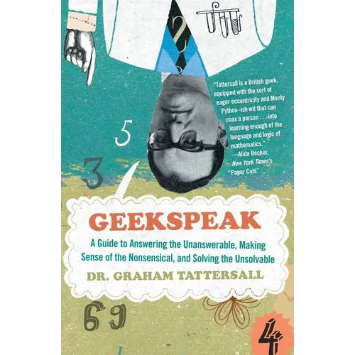 Geekspeak: A Guide to Answering the Unanswerable, Making Sense of the Nonsensical, and Solving the Unsolvable - Paperback