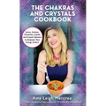 The Chakras and Crystals Cookbook: Juices, Sorbets, Smoothies, Salads, and Soups to Empower Your Energy Centers