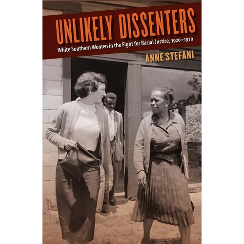 Unlikely Dissenters: White Southern Women in the Fight for Racial Justice, 1920-1970 - Paperback